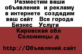 Разместим ваши объявления  и рекламу в интернете, создадим ваш сайт - Все города Бизнес » Услуги   . Кировская обл.,Соломинцы д.